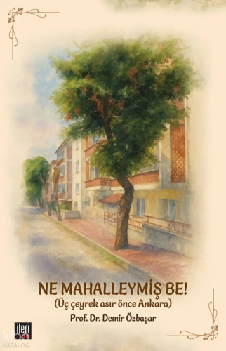 Ne Mahalleymiş Be!;Üç Çeyrek Asır Önce Ankara (Ciltli)