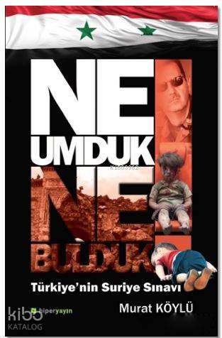 Ne Umduk Ne Bulduk; Türkiye'nin Suriye Sınavı