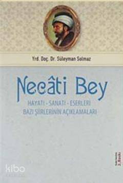 Necati Bey; Hayatı, Sanatı, Eserleri, Bazı Şiirlerinin Açıklamaları