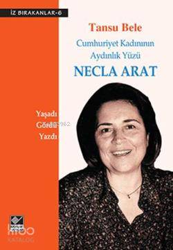 Necla Arat Cumhuriyet Kadınının Aydınlık Yüzü - Kitapiks.com