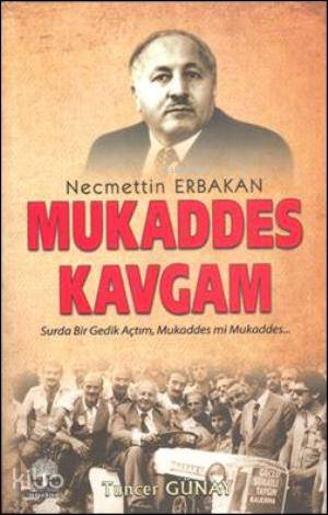 Necmettin Erbakan - Mukaddes Kavgam; Surda Bir Gedik Açtım, Mukaddes mi Mukaddes