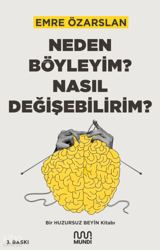 Neden Böyleyim? Nasıl Değişebilirim?;Bir Huzursuz Beyin Kitabı