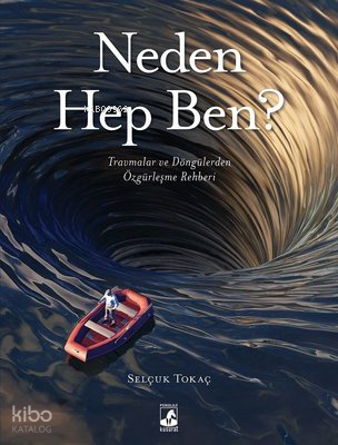Neden Hep Ben? Travmalar ve Döngülerden Özgürleşme Rehberi