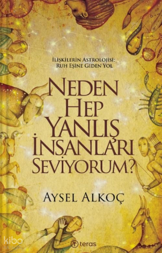 Neden Hep Yanlış İnsanları Seviyorum?;İlişkilerin Astrolojisi - Ruh Eşine Giden Yol