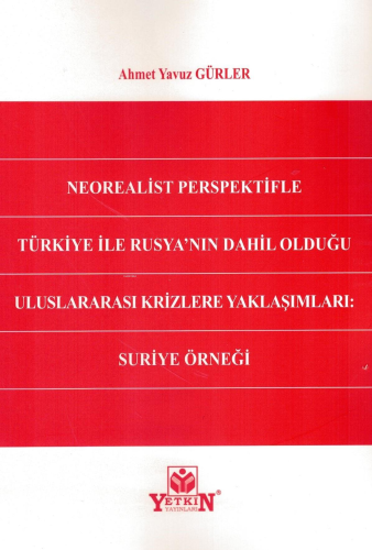Neorealist Perspektifle Türkiye ile Rusya'nın Dahil Olduğu Uluslararası Krizlere Yaklaşımları: Suriye Örneği