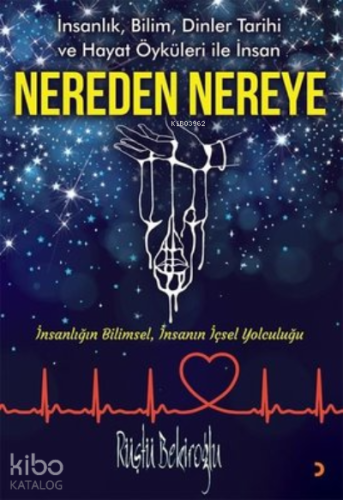 Nereden Nereye;İnsanlık, Bilim, Dinler Tarihi ve Hayat Öyküleri ile İnsan - İnsanlığın Bilimsel, İnsanın İçsel Yolculuğu