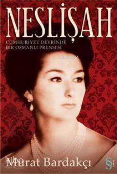 Neslişah; Cumhuriyet Devrinde Bir Osmanlı Prensesi