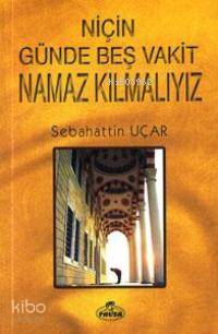 Niçin Günde Beş Vakit Namaz Kılmalıyız?