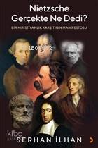 Nietzsche Gerçekte Ne Dedi? Bir Hıristiyanlık Karşıtının Manifestosu -