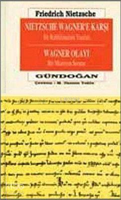 Nietzsche Wagner'e Karşı Bir Ruhbilimcinin Yazıları; Wagner Olayı Bir Müzisyen Sorunu