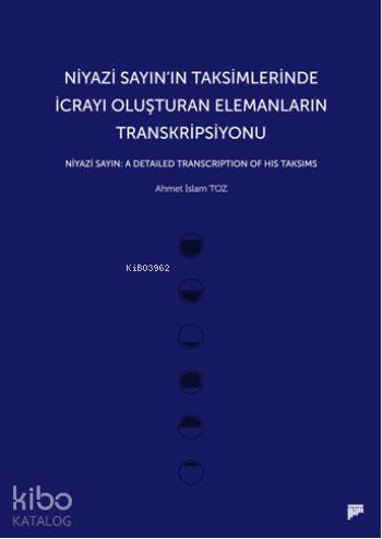 Niyazi Sayının Taksimlerinde İcrayı Oluşturan Elemanların Transkripsiyonu; Niyazi Sayın: A Detailed Transcription of His Taksims