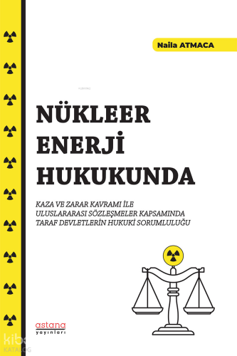 Nükleer Enerji Hukukunda;Kaza ve Zarar Kavramı İle Uluslararası Sözleşmeler Kapsamında Taraf Devletlerin Hukuki Sorumluluğu