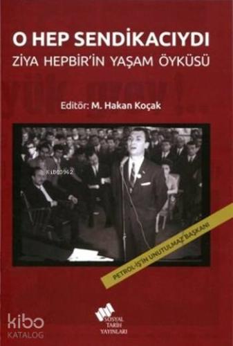 O Hep Sendikacıydı; Ziya Hepbir'in Yaşam Öyküsü