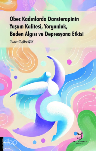Obez Kadınlarda Dansterapinin Yaşam Kalitesi, Yorgunluk, Beden Algısı ve Depresyona Etkisi