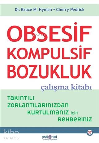 Obsesif Kompulsif Bozukluk Çalışma Kitabı; Takıntılı Zorlantılarınızdan Kurtulmanız için Rehberiniz