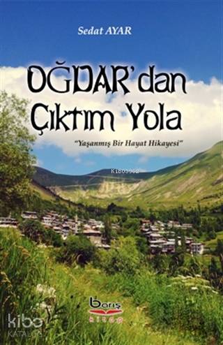 Oğdar'dan Çıktım Yola; Yaşanmış Bir Hayat Hikayesi - Kitapiks.com