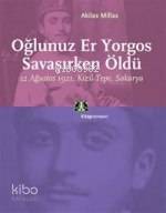 Oğlunuz Er Yorgos Savaşırken Öldü; 12 Ağustos 1921 Kızıl Tepe Sakary
