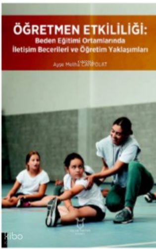 Öğretmen Etkililiği:;Beden Eğitimi Ortamlarında İletişim Becerileri ve Öğretim Yaklaşımları