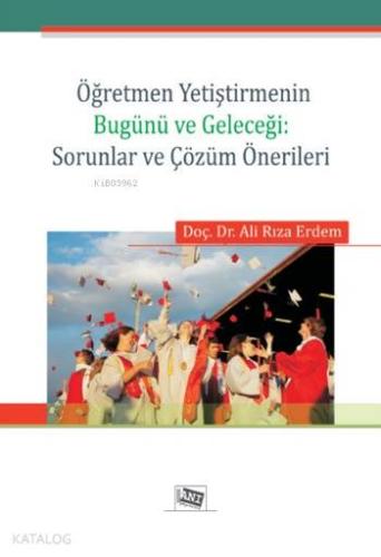 Öğretmen Yetiştimenin Bugünü ve Geleceği; Sorunlar ve Çözüm Önerileri