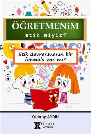 Öğretmenim Etik miyiz?; Etik Davranmanın Bir Formülü var mı? - Kitapik