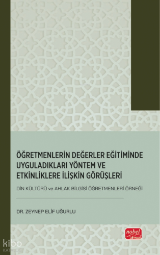 Öğretmenlerin Değerler Eğitiminde Uyguladıkları Yöntem ve Etkinliklere İlişkin Görüşleri ;(Din Kültürü ve Ahlak Bilgisi Öğretmenleri Örneği)