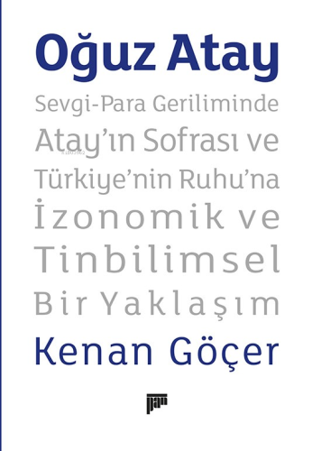 Oğuz Atay ;Sevgi-Para Geriliminde Atay’ın Sofrası ve Türkiye’nin Ruhu’na İzonomik ve Tinbilimsel Bir Yaklaşım