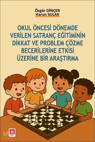 Okul Öncesi Dönemde Verilen Satranç Eğitiminin Dikkat ve Problem Çözme Becerilerine Etkisi Üzerine Bir Araştırma