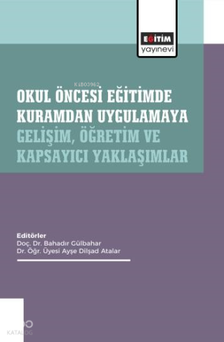 Okul Öncesi Eğitimde Kuramdan Uygulamaya: Gelişim, Öğretim ve Kapsayıc