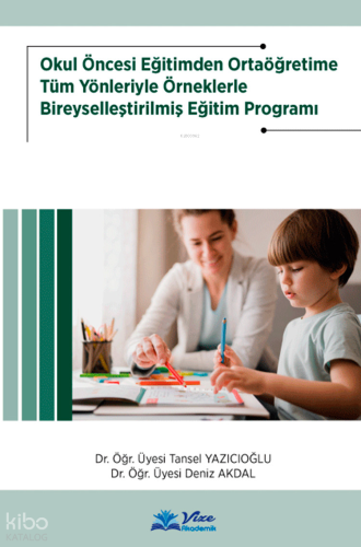 Okul Öncesi Eğt.Ortaöğretime Tüm Yönleriyle Örneklerle Bireyselleştirilmiş Eğitim Programı