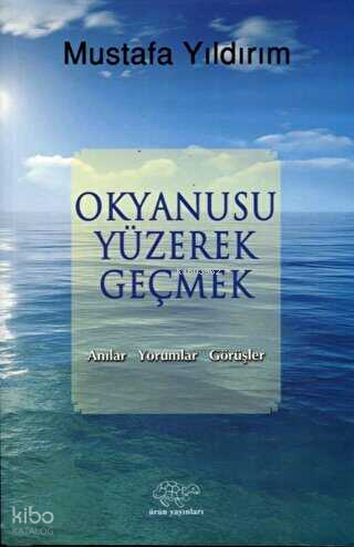Okyanusu Yüzerek Geçmek;Anılar-Yorumlar-Görüşler