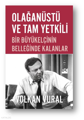 Olağanüstü Ve Tam Yetkili;Bir Büyükelçinin Belleğinde Kalanlar