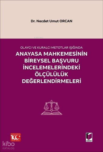 Olaycı ve Kuralcı Metotlar Işığında Anayasa Mahkemesinin Bireysel Başvuru İncelemelerindeki Ölçülülük Değerlendirmeleri