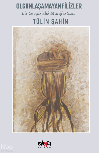 Olgunlaşmayan Filizler;Bir Sevgisizlik Manifestosu