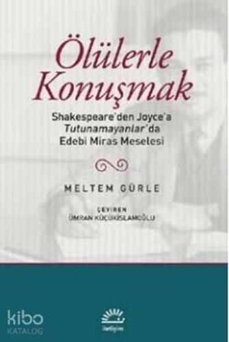 Ölülerle Konuşmak; Shakespeare'den Joyce'a Tutunamayanlar'da Edebi Mir