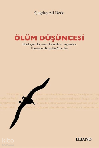 Ölüm Düşüncesi;Heidegger, Levinas, Derrida ve Agamben Üzerinden Kısa Bir Yolculuk