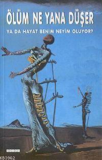 Ölüm Ne Yana Düşer; Ya Da Hayat Benim Neyim Olur - Kitapiks.com