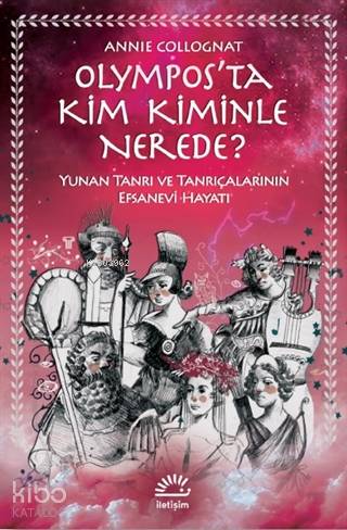 Olympos'ta Kim Kiminle Nerede?; Yunan Tanrı ve Tanrıçalarının Efsanevi