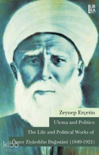 Ömer Ziyâeddin Dağıstânî (1849-1921); Ulema and Politics:  The Life and Political