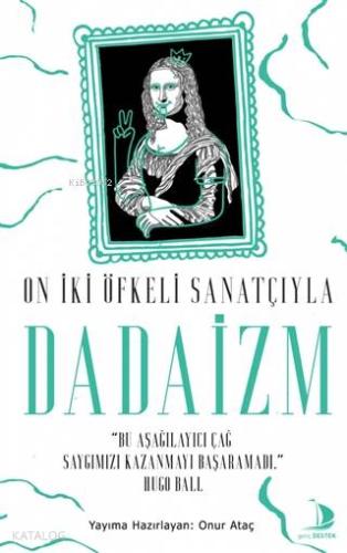 On İki Öfkeli Sanatçıyla Dadaizm; "Bu Aşağılayıcı Çağ Saygımızı Kazanmayı Başaramadı"