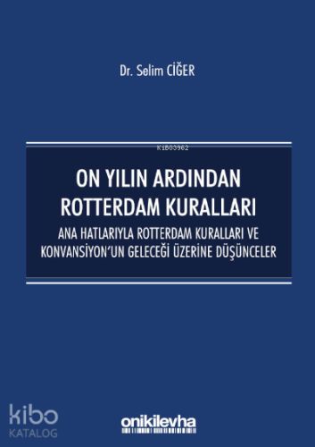 On Yılın Ardından Rotterdam Kuralları;Ana Hatlarıyla Rotterdam Kuralları ve Konvansiyon'un Geleceği Üzerine Düşünceler