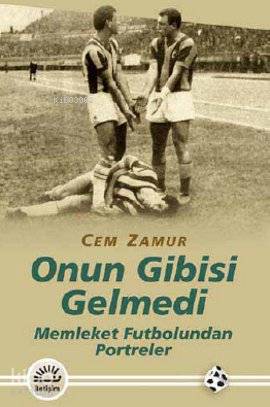 Onun Gibisi Gelmedi; Memleket Futbolundan Portreler - Kitapiks.com