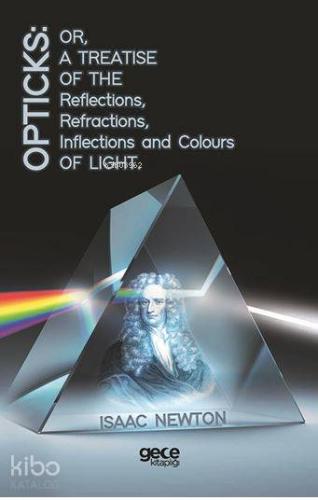 Opticks: Or, A Treatise Of The Reflections, Refractions, Inflections And Colours Light