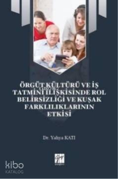 Örgüt Kültürü ve İş Tatmini İlişkisinde Rol Belirsizliği ve Kuşak Farklılıklarının Etkisi