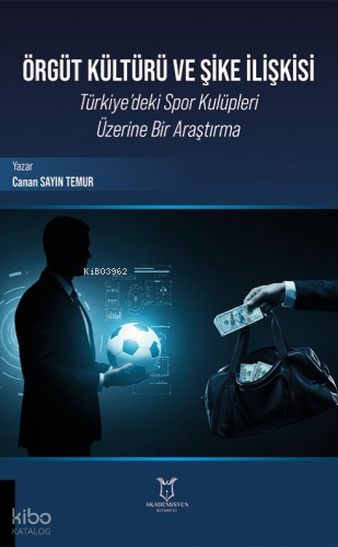 Örgüt Kültürü ve Şike İlişkisi;Türkiye’deki Spor Kulüpleri Üzerine Bir Araştırma