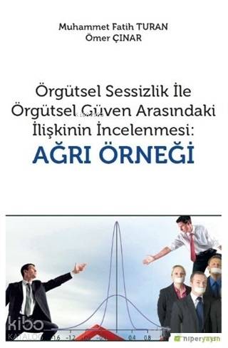 Örgütsel Sessizlik ile Örgütsel Güven Arasındaki İlişkinin İncelenmesi: Ağrı Örneği