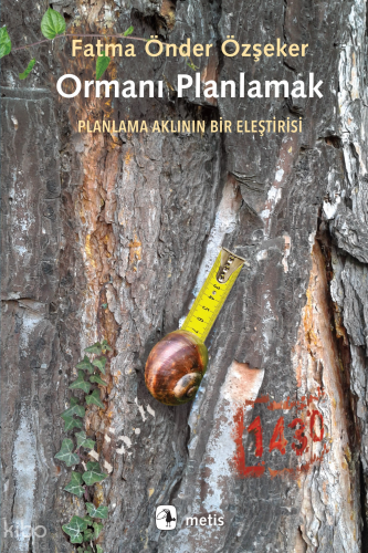 Ormanı Planlamak;Planlama Aklının Bir Eleştirisi