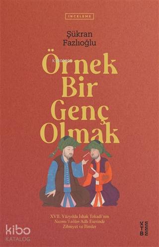 Örnek Bir Genç Olmak; 17. Yüzyılda İshak Tokadi'nin Nazmu'l-ulum Adlı Eserinde Zihniyet ve İlimler