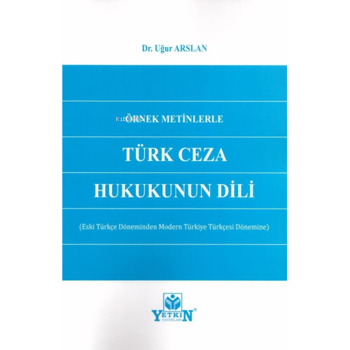 Örnek Metinlerle Türk Ceza Hukukunun Dili ;(Eski Türkçe Döneminden Modern Türkiye Türkçesi Dönemine)