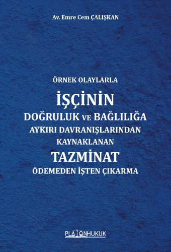 Örnek Olaylarla İşçinin Doğruluk Ve Bağlılığa Aykırı Davranışlarından Kaynaklanan Tazminat Ödemeden İşten Çıkarma