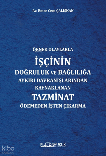 Örnek Olaylarla İşçinin Doğruluk Ve Bağlılığa Aykırı Davranışlarından Kaynaklanan Tazminat Ödemeden İşten Çıkarma